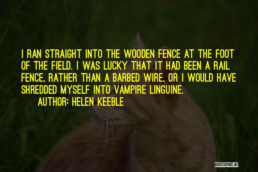 Helen Keeble Quotes: I Ran Straight Into The Wooden Fence At The Foot Of The Field. I Was Lucky That It Had Been