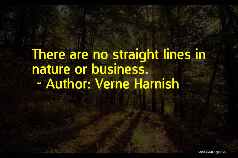 Verne Harnish Quotes: There Are No Straight Lines In Nature Or Business.