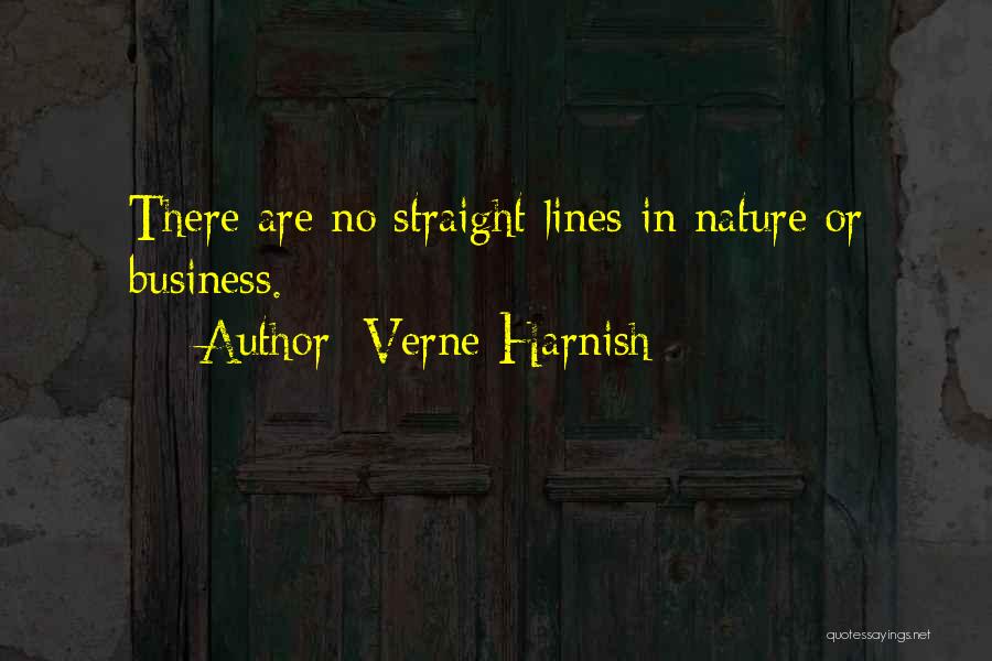 Verne Harnish Quotes: There Are No Straight Lines In Nature Or Business.