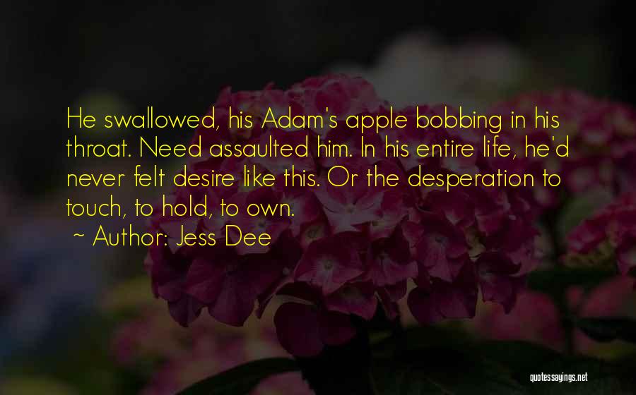 Jess Dee Quotes: He Swallowed, His Adam's Apple Bobbing In His Throat. Need Assaulted Him. In His Entire Life, He'd Never Felt Desire