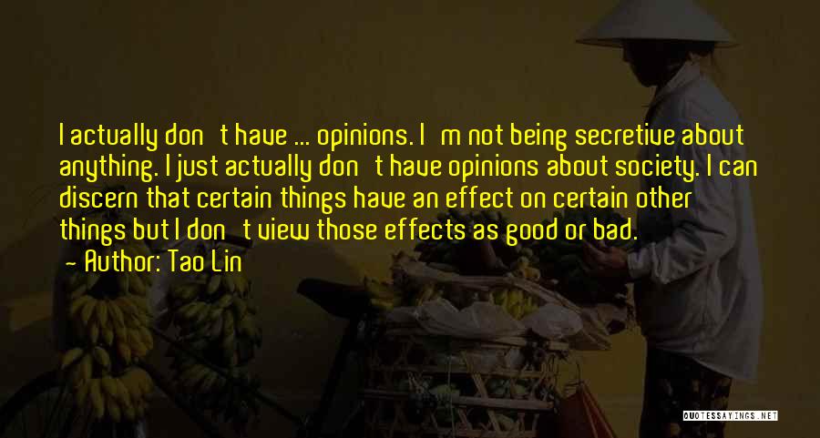 Tao Lin Quotes: I Actually Don't Have ... Opinions. I'm Not Being Secretive About Anything. I Just Actually Don't Have Opinions About Society.