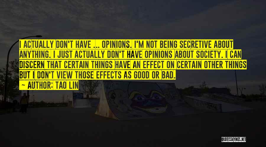 Tao Lin Quotes: I Actually Don't Have ... Opinions. I'm Not Being Secretive About Anything. I Just Actually Don't Have Opinions About Society.