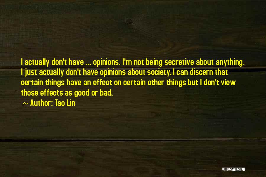 Tao Lin Quotes: I Actually Don't Have ... Opinions. I'm Not Being Secretive About Anything. I Just Actually Don't Have Opinions About Society.