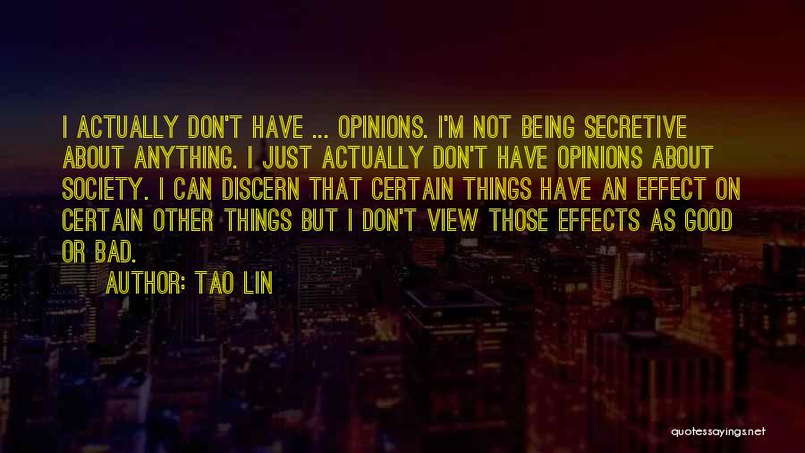 Tao Lin Quotes: I Actually Don't Have ... Opinions. I'm Not Being Secretive About Anything. I Just Actually Don't Have Opinions About Society.