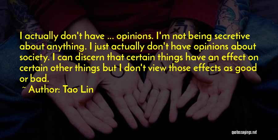 Tao Lin Quotes: I Actually Don't Have ... Opinions. I'm Not Being Secretive About Anything. I Just Actually Don't Have Opinions About Society.