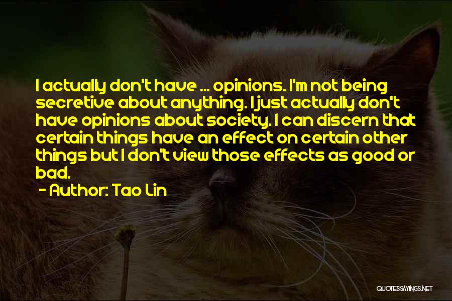 Tao Lin Quotes: I Actually Don't Have ... Opinions. I'm Not Being Secretive About Anything. I Just Actually Don't Have Opinions About Society.