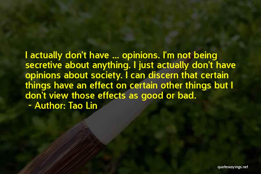 Tao Lin Quotes: I Actually Don't Have ... Opinions. I'm Not Being Secretive About Anything. I Just Actually Don't Have Opinions About Society.