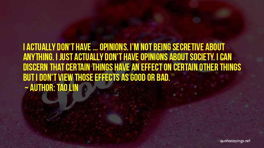 Tao Lin Quotes: I Actually Don't Have ... Opinions. I'm Not Being Secretive About Anything. I Just Actually Don't Have Opinions About Society.