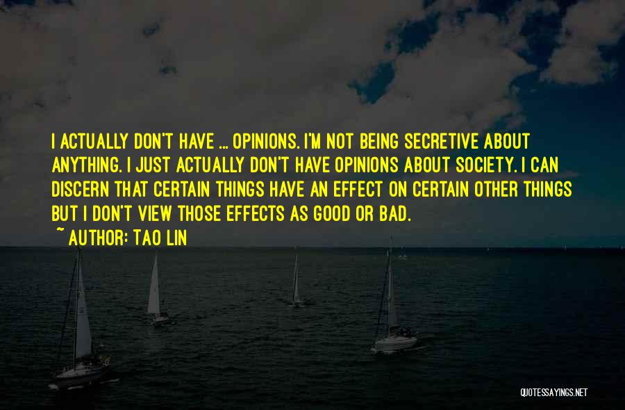 Tao Lin Quotes: I Actually Don't Have ... Opinions. I'm Not Being Secretive About Anything. I Just Actually Don't Have Opinions About Society.