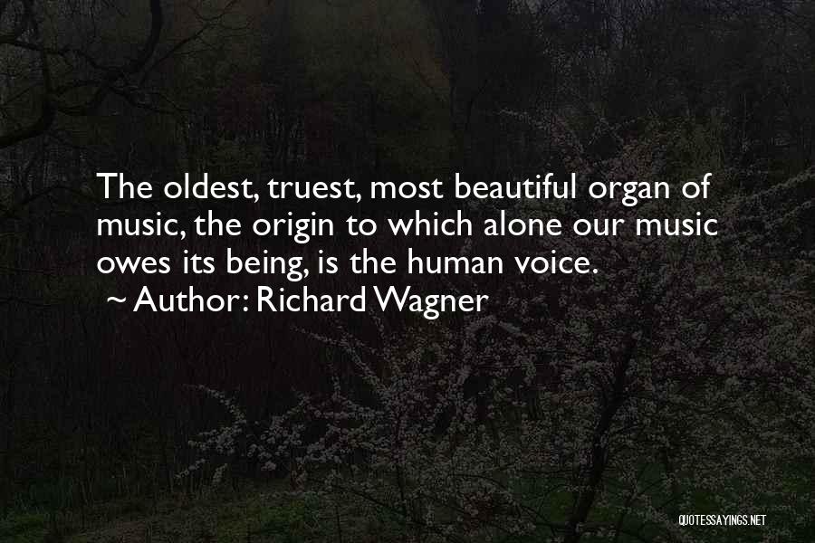 Richard Wagner Quotes: The Oldest, Truest, Most Beautiful Organ Of Music, The Origin To Which Alone Our Music Owes Its Being, Is The