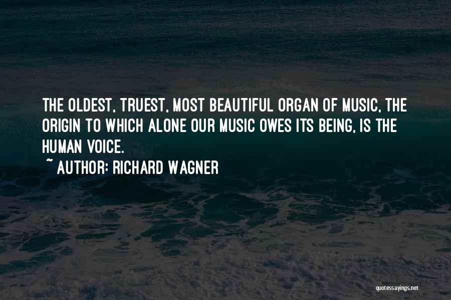 Richard Wagner Quotes: The Oldest, Truest, Most Beautiful Organ Of Music, The Origin To Which Alone Our Music Owes Its Being, Is The