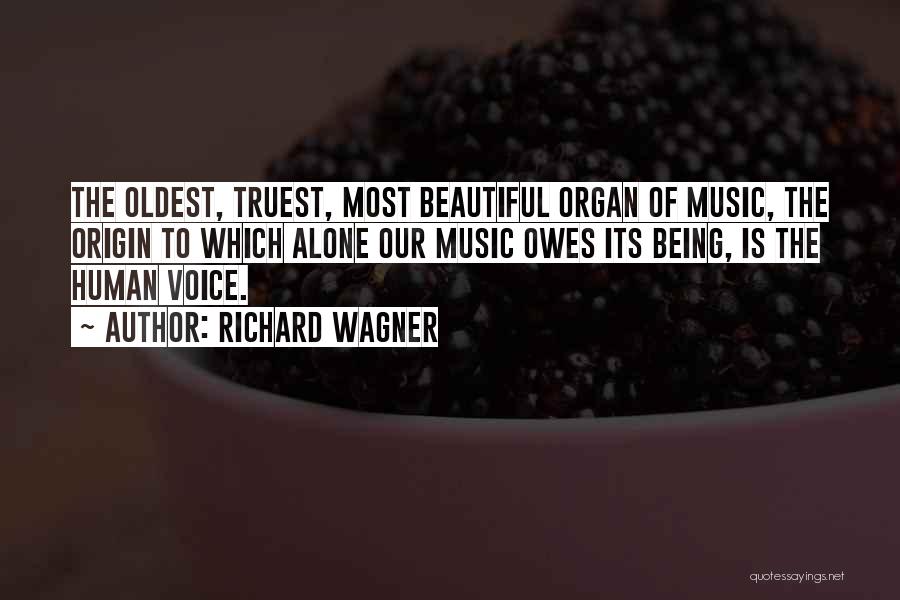 Richard Wagner Quotes: The Oldest, Truest, Most Beautiful Organ Of Music, The Origin To Which Alone Our Music Owes Its Being, Is The