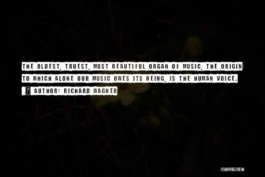 Richard Wagner Quotes: The Oldest, Truest, Most Beautiful Organ Of Music, The Origin To Which Alone Our Music Owes Its Being, Is The