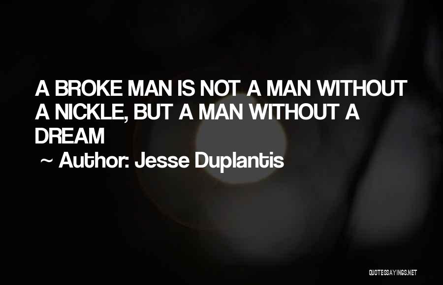 Jesse Duplantis Quotes: A Broke Man Is Not A Man Without A Nickle, But A Man Without A Dream