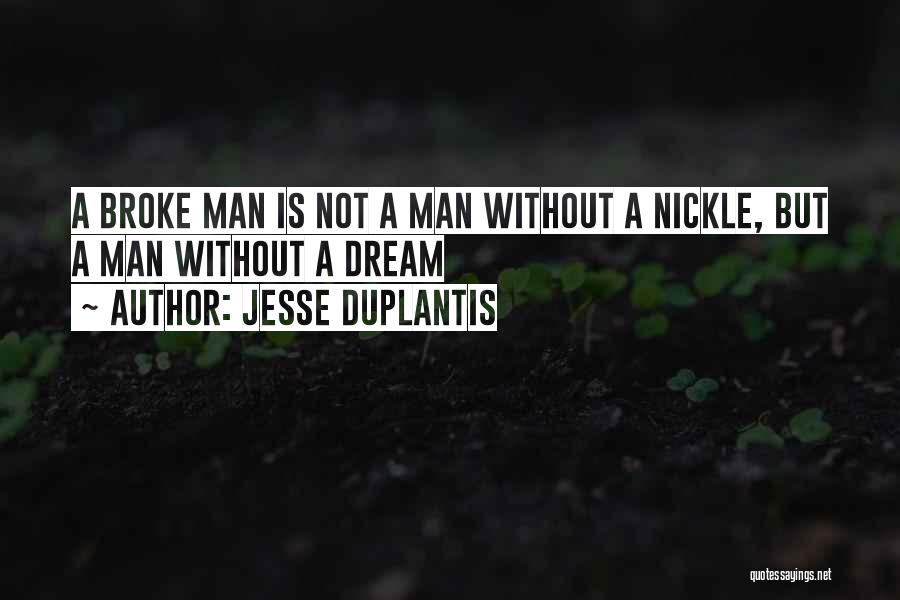 Jesse Duplantis Quotes: A Broke Man Is Not A Man Without A Nickle, But A Man Without A Dream