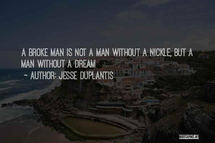 Jesse Duplantis Quotes: A Broke Man Is Not A Man Without A Nickle, But A Man Without A Dream