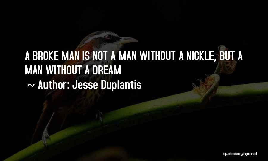 Jesse Duplantis Quotes: A Broke Man Is Not A Man Without A Nickle, But A Man Without A Dream