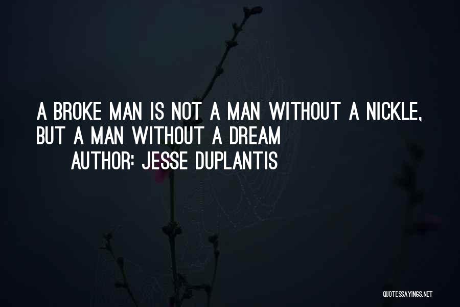 Jesse Duplantis Quotes: A Broke Man Is Not A Man Without A Nickle, But A Man Without A Dream