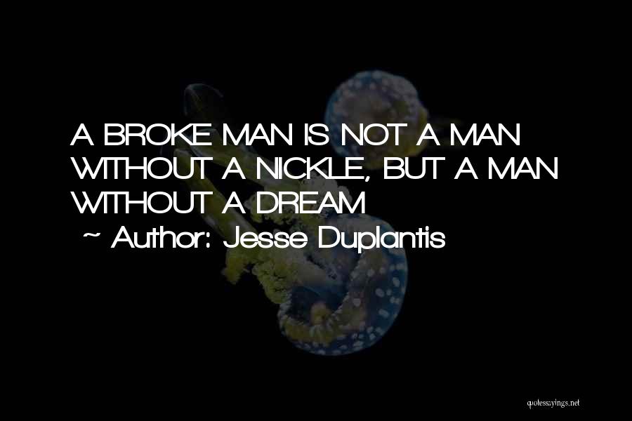 Jesse Duplantis Quotes: A Broke Man Is Not A Man Without A Nickle, But A Man Without A Dream