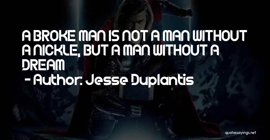 Jesse Duplantis Quotes: A Broke Man Is Not A Man Without A Nickle, But A Man Without A Dream