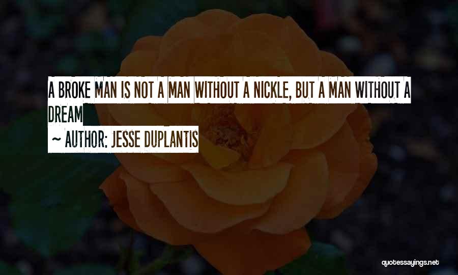 Jesse Duplantis Quotes: A Broke Man Is Not A Man Without A Nickle, But A Man Without A Dream