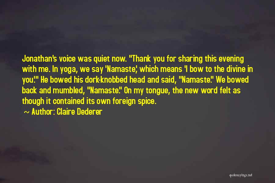 Claire Dederer Quotes: Jonathan's Voice Was Quiet Now. Thank You For Sharing This Evening With Me. In Yoga, We Say 'namaste,' Which Means