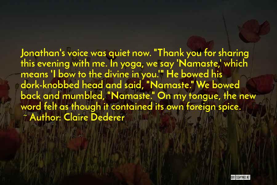 Claire Dederer Quotes: Jonathan's Voice Was Quiet Now. Thank You For Sharing This Evening With Me. In Yoga, We Say 'namaste,' Which Means