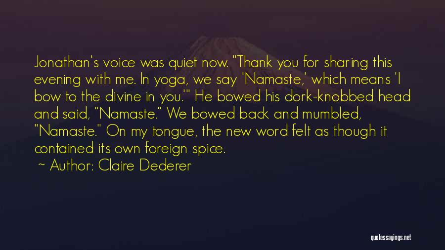 Claire Dederer Quotes: Jonathan's Voice Was Quiet Now. Thank You For Sharing This Evening With Me. In Yoga, We Say 'namaste,' Which Means