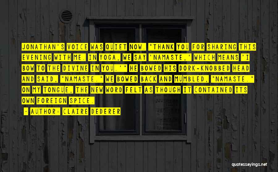 Claire Dederer Quotes: Jonathan's Voice Was Quiet Now. Thank You For Sharing This Evening With Me. In Yoga, We Say 'namaste,' Which Means
