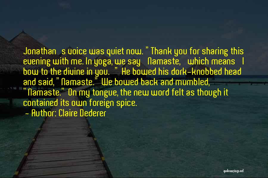 Claire Dederer Quotes: Jonathan's Voice Was Quiet Now. Thank You For Sharing This Evening With Me. In Yoga, We Say 'namaste,' Which Means