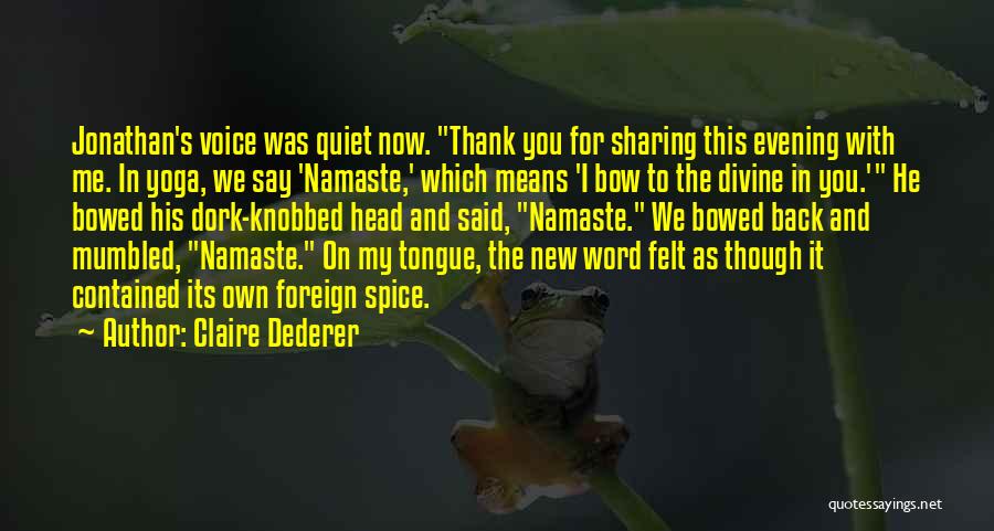 Claire Dederer Quotes: Jonathan's Voice Was Quiet Now. Thank You For Sharing This Evening With Me. In Yoga, We Say 'namaste,' Which Means