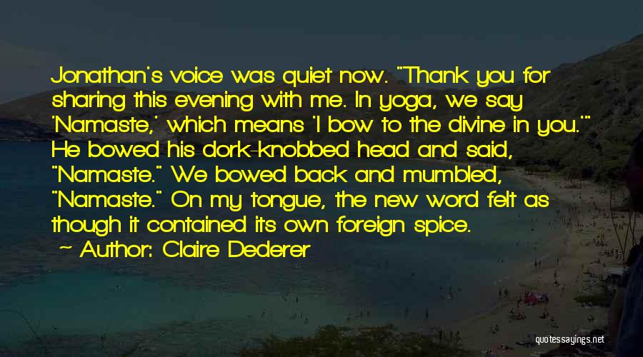 Claire Dederer Quotes: Jonathan's Voice Was Quiet Now. Thank You For Sharing This Evening With Me. In Yoga, We Say 'namaste,' Which Means