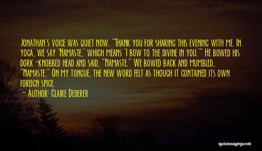 Claire Dederer Quotes: Jonathan's Voice Was Quiet Now. Thank You For Sharing This Evening With Me. In Yoga, We Say 'namaste,' Which Means