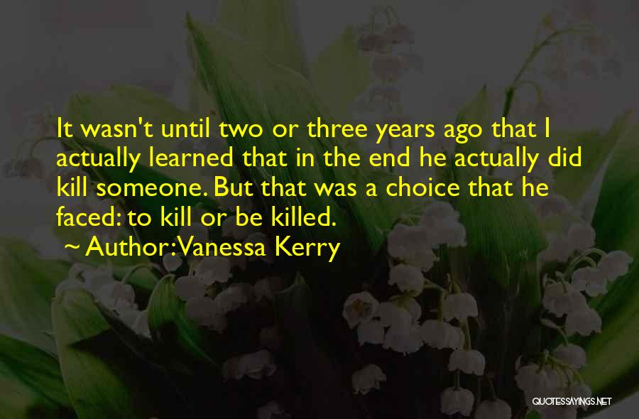 Vanessa Kerry Quotes: It Wasn't Until Two Or Three Years Ago That I Actually Learned That In The End He Actually Did Kill