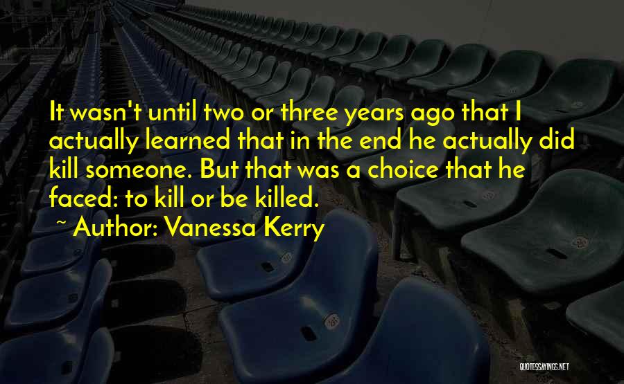 Vanessa Kerry Quotes: It Wasn't Until Two Or Three Years Ago That I Actually Learned That In The End He Actually Did Kill