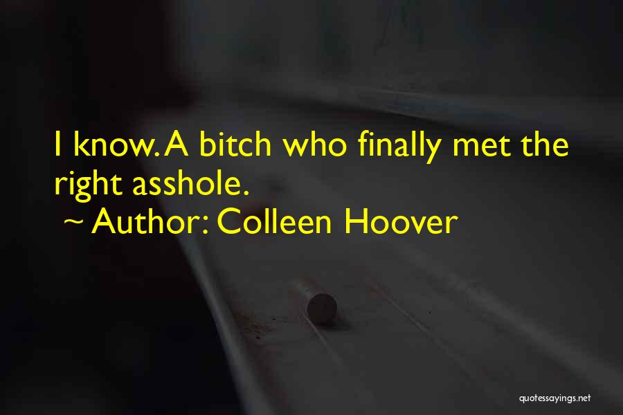Colleen Hoover Quotes: I Know. A Bitch Who Finally Met The Right Asshole.