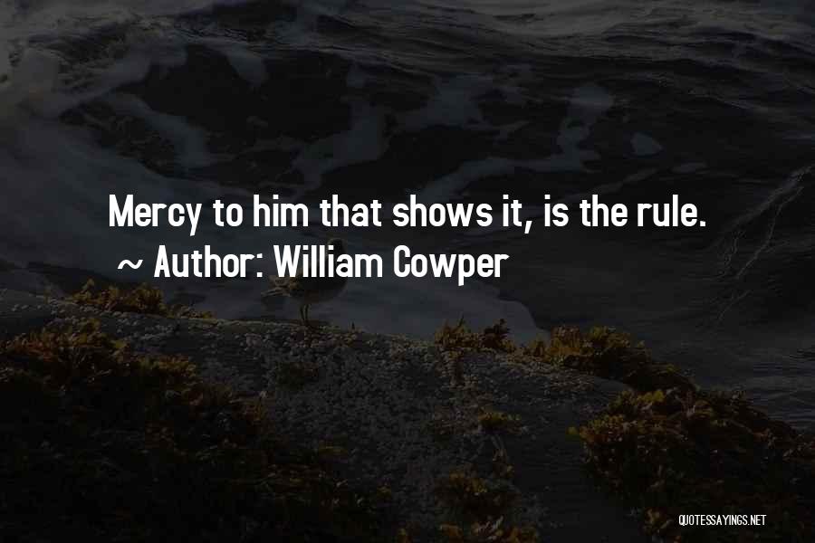 William Cowper Quotes: Mercy To Him That Shows It, Is The Rule.