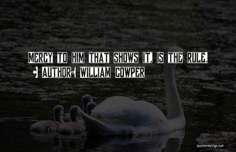 William Cowper Quotes: Mercy To Him That Shows It, Is The Rule.