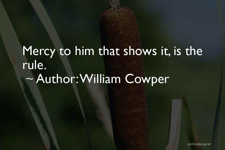 William Cowper Quotes: Mercy To Him That Shows It, Is The Rule.