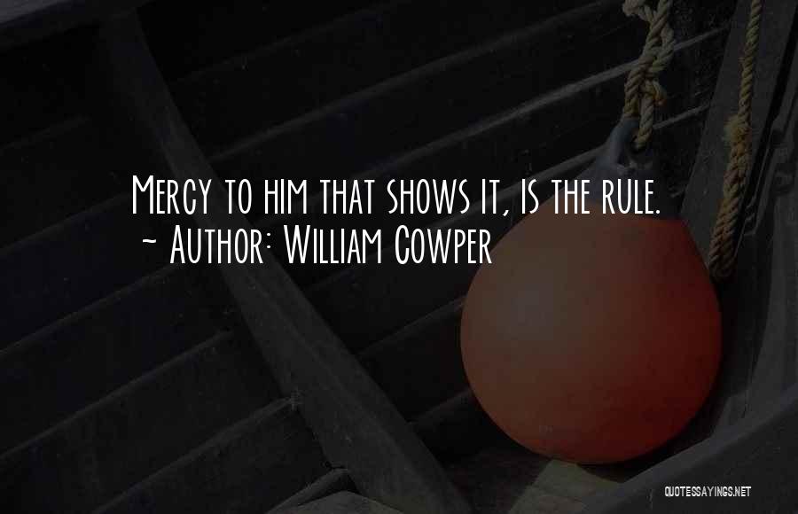 William Cowper Quotes: Mercy To Him That Shows It, Is The Rule.