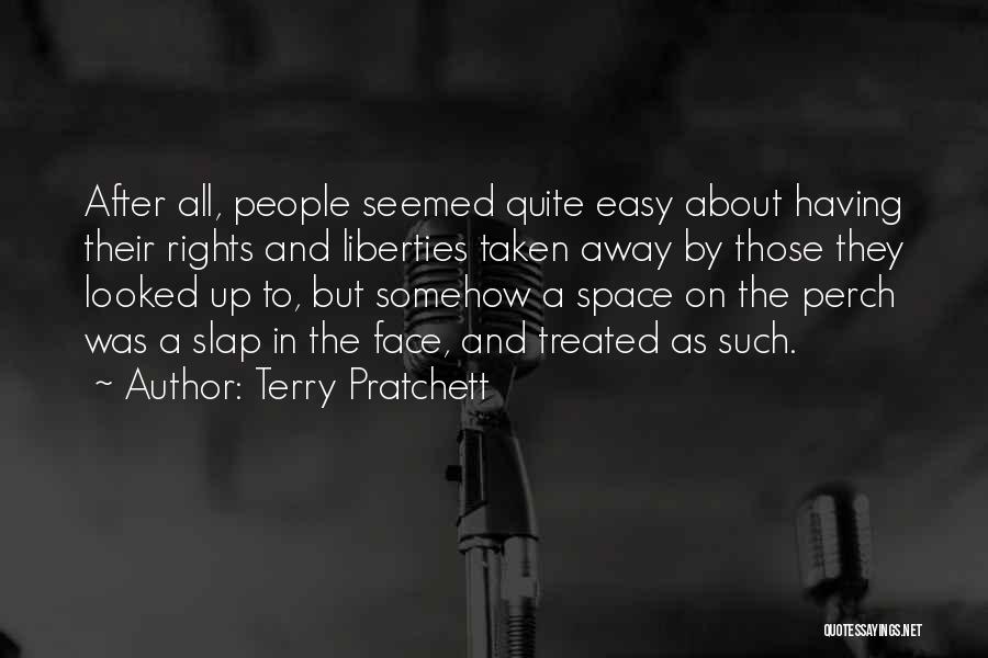 Terry Pratchett Quotes: After All, People Seemed Quite Easy About Having Their Rights And Liberties Taken Away By Those They Looked Up To,