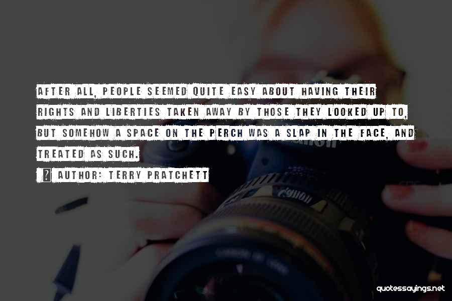 Terry Pratchett Quotes: After All, People Seemed Quite Easy About Having Their Rights And Liberties Taken Away By Those They Looked Up To,