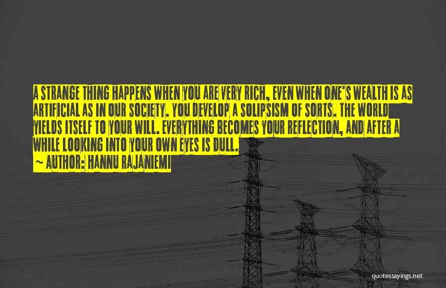 Hannu Rajaniemi Quotes: A Strange Thing Happens When You Are Very Rich, Even When One's Wealth Is As Artificial As In Our Society.