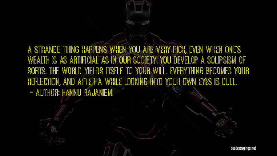 Hannu Rajaniemi Quotes: A Strange Thing Happens When You Are Very Rich, Even When One's Wealth Is As Artificial As In Our Society.