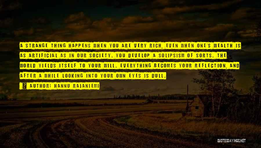 Hannu Rajaniemi Quotes: A Strange Thing Happens When You Are Very Rich, Even When One's Wealth Is As Artificial As In Our Society.