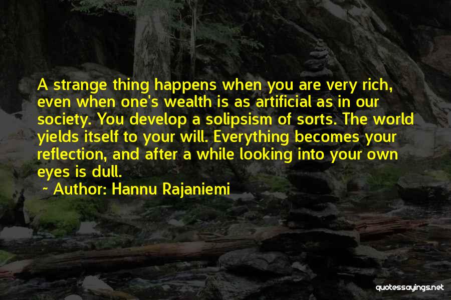 Hannu Rajaniemi Quotes: A Strange Thing Happens When You Are Very Rich, Even When One's Wealth Is As Artificial As In Our Society.