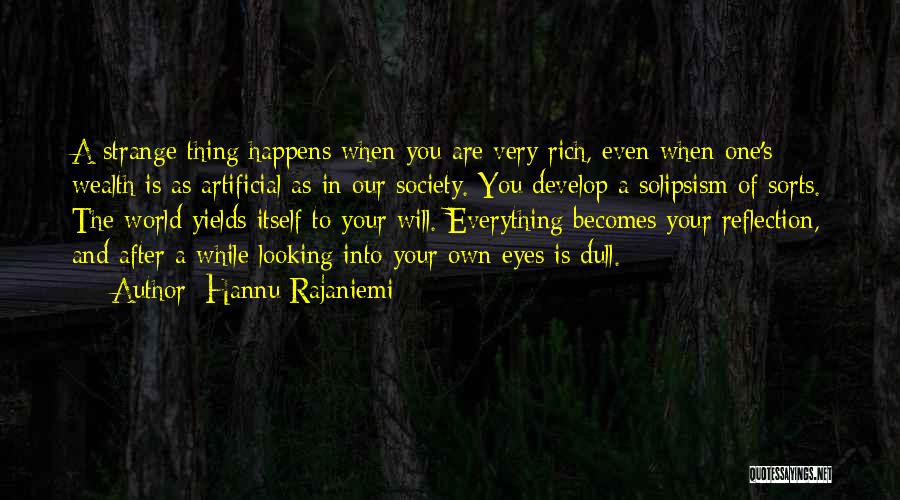 Hannu Rajaniemi Quotes: A Strange Thing Happens When You Are Very Rich, Even When One's Wealth Is As Artificial As In Our Society.