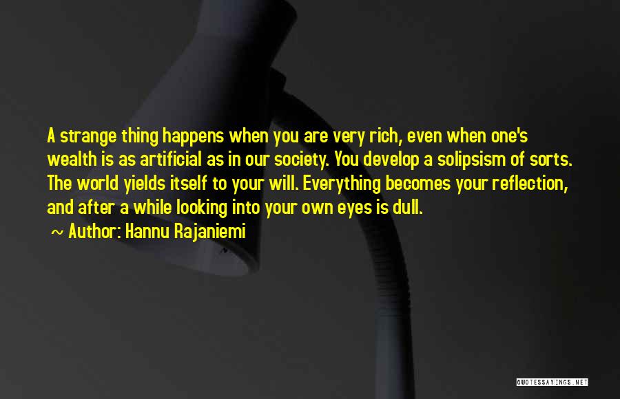 Hannu Rajaniemi Quotes: A Strange Thing Happens When You Are Very Rich, Even When One's Wealth Is As Artificial As In Our Society.