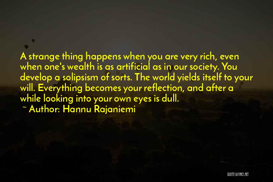 Hannu Rajaniemi Quotes: A Strange Thing Happens When You Are Very Rich, Even When One's Wealth Is As Artificial As In Our Society.