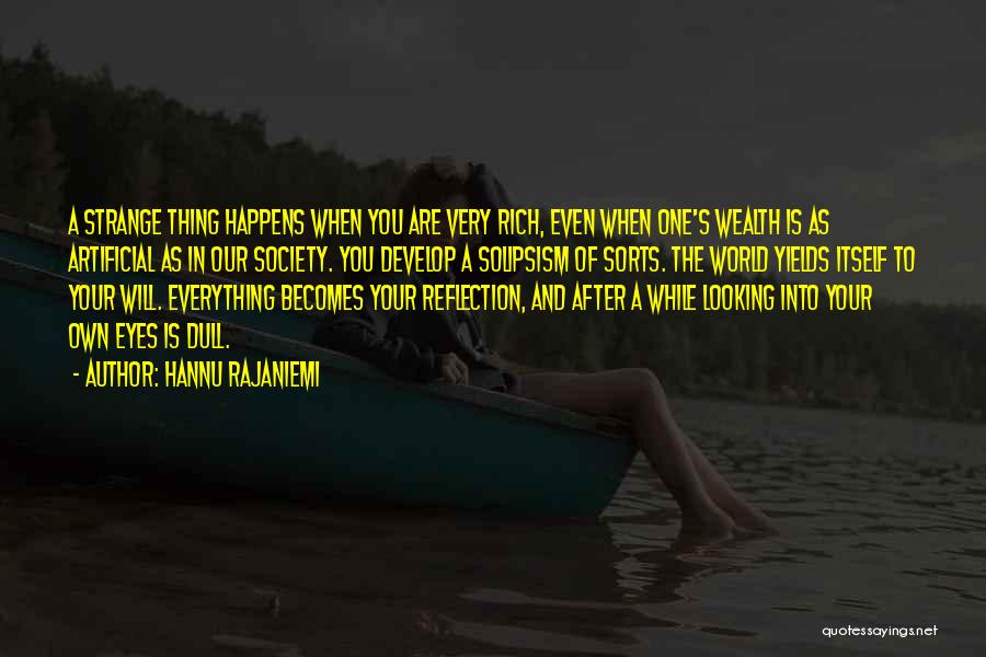 Hannu Rajaniemi Quotes: A Strange Thing Happens When You Are Very Rich, Even When One's Wealth Is As Artificial As In Our Society.